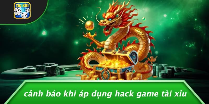 Cảnh Báo Khi Áp Dụng Hack Game Tài Xỉu