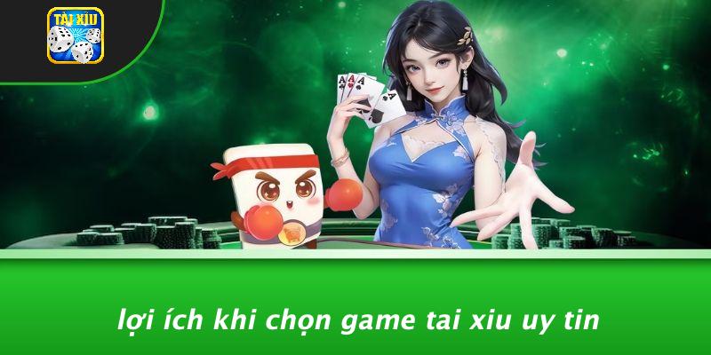 Lợi Ích Khi Chọn Game Tai Xiu Uy Tin