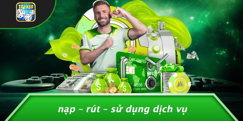 Nạp – Rút – Sử Dụng Dịch Vụ